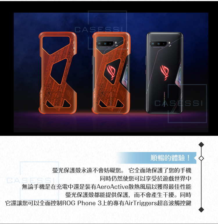 CASESSI順暢的體驗!螢光保護殼永遠不會妨礙您。 它全面地保護了您的手機CASESSI同時仍然使您可以享受於遊戲世界中無論手機是在充電中還是裝有AeroActive散熱風扇以獲得最佳性能螢光保護殼都能提供保護,而不會產生干擾。同時它還讓您可以全面控制ROG Phone 3上的專有AirTriggers超音波觸控鍵